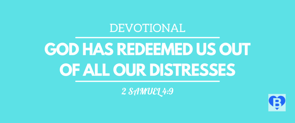 Devotional God Has Redeemed Us Out Of All Our Distresses 2 Samuel 4:9