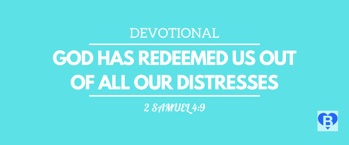 Devotional God Has Redeemed Us Out Of All Our Distresses 2 Samuel 4:9
