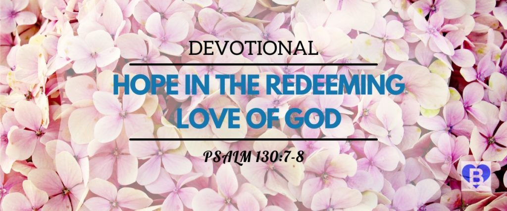Devotional Hope In The Redeeming Love Of God Psalm 130:7-8