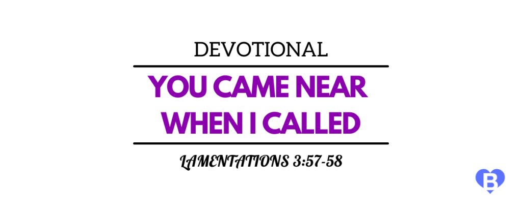 Devotional You Came Near When I Called Lamentations 3:57-58