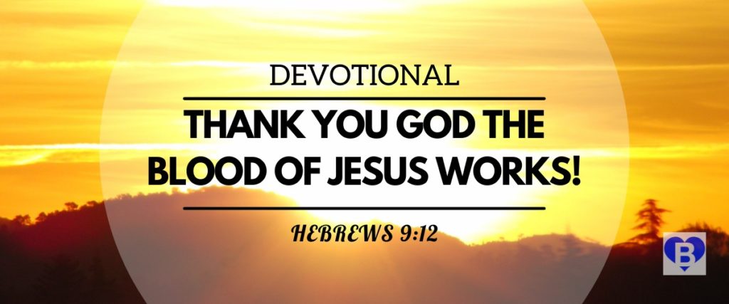 Devotional Thank You God The Blood Of Jesus Works! Hebrews 9:12