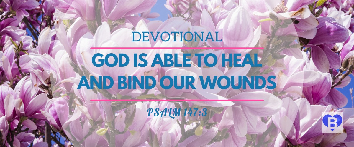 Devotional God Is Able To Heal And Bind Out Wounds Psalm 147:3