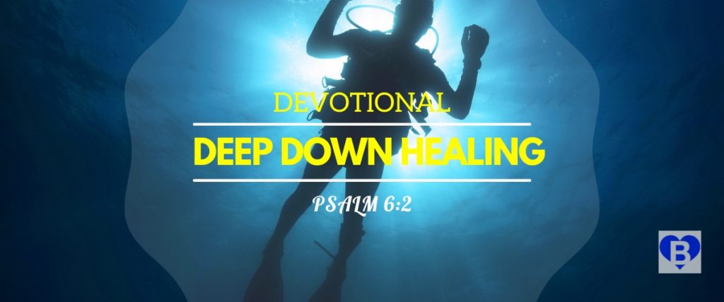 Devotional Deep Down Healing Psalm 6:2