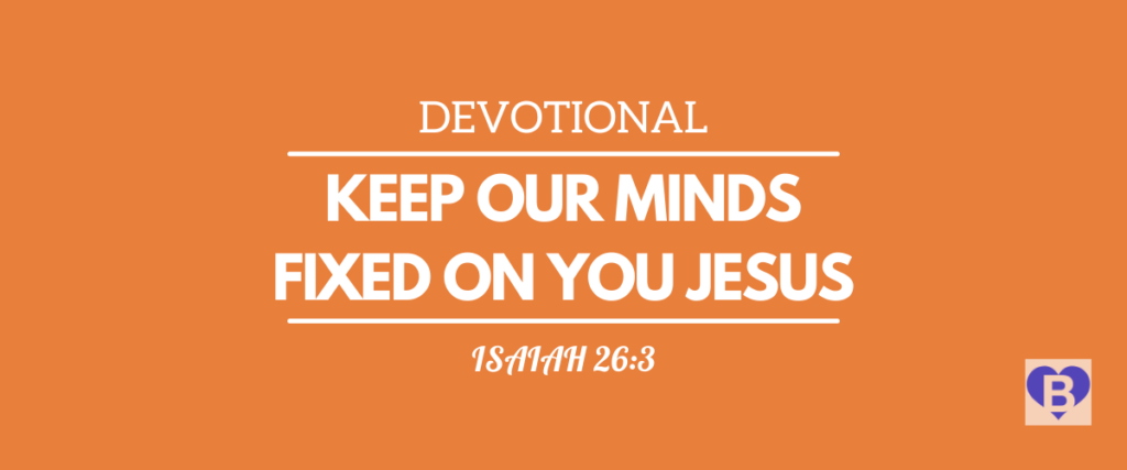 Devotional Keep Our Minds Fixed On You Jesus Isaiah 26:3