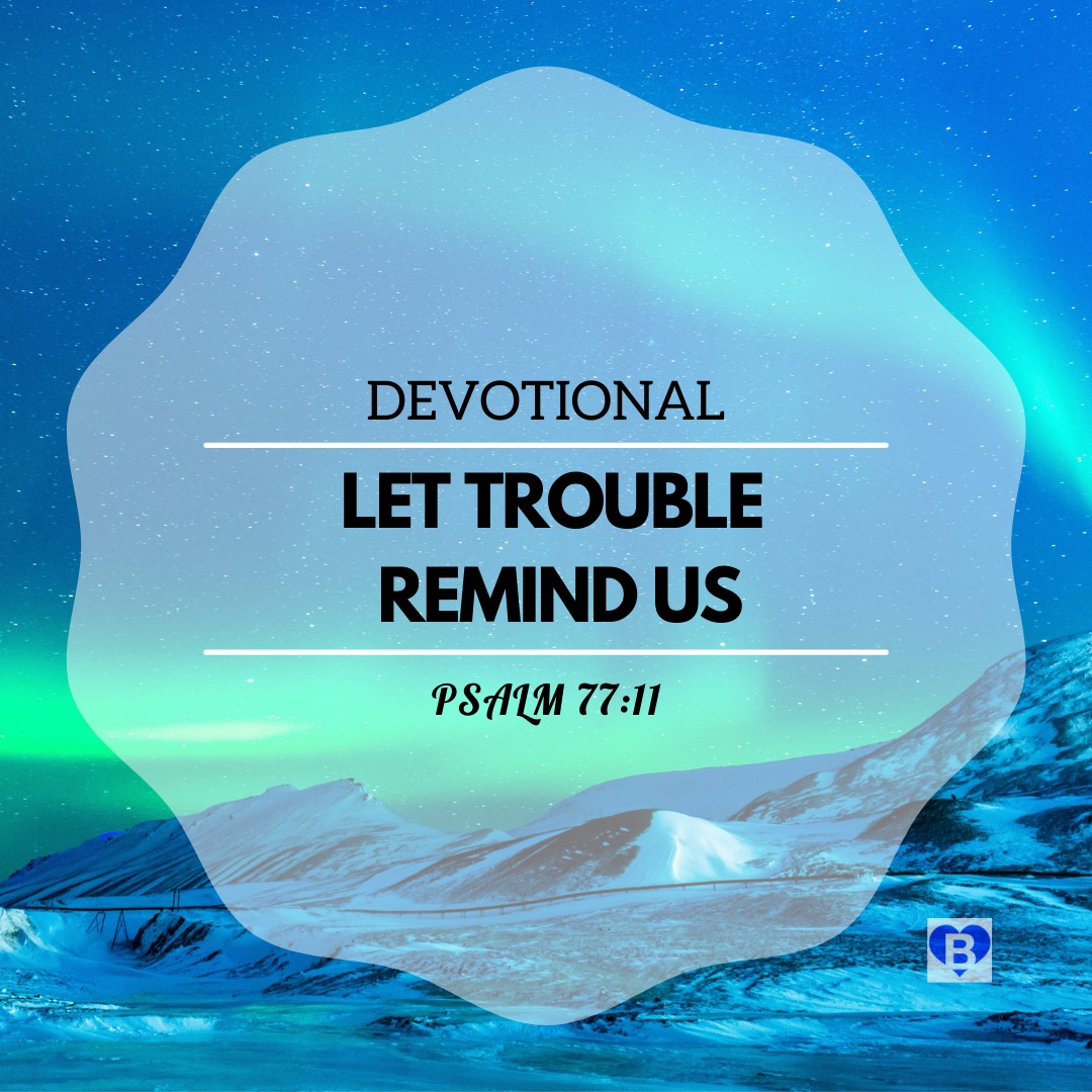 let-trouble-remind-us-psalm-77-11-devotional