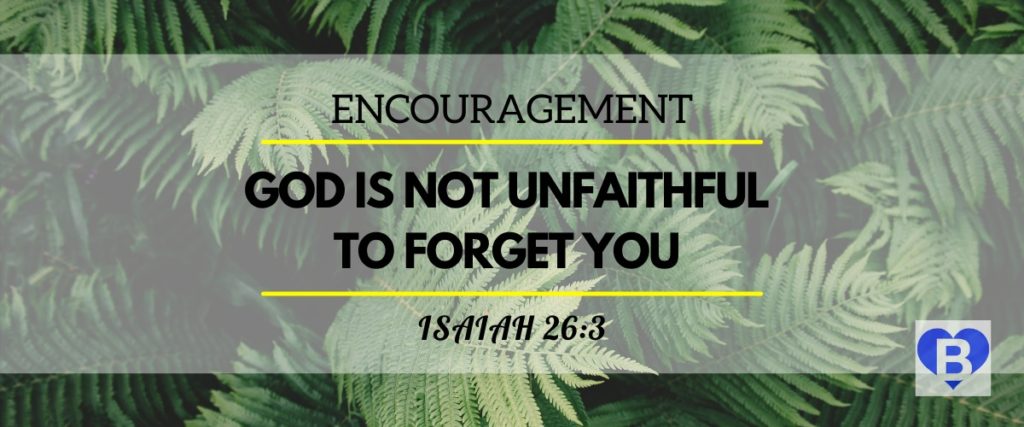 Encouragement God Is Not Unfaithful To Forget You Isaiah 26:3