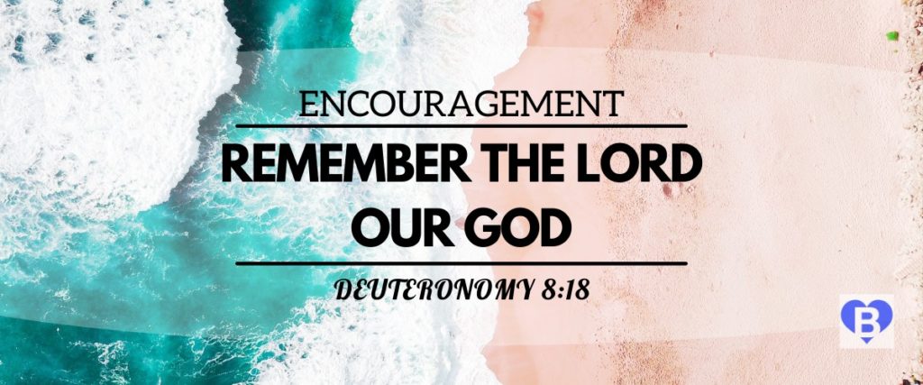 Encouragement Remember The Lord Our God Deuteronomy 8:18