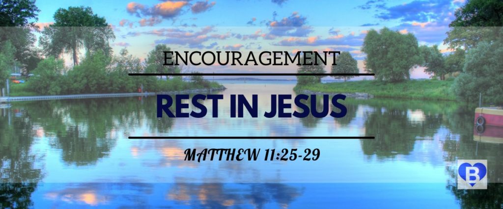 Encouragement Rest In Jesus Matthew 11:25-29