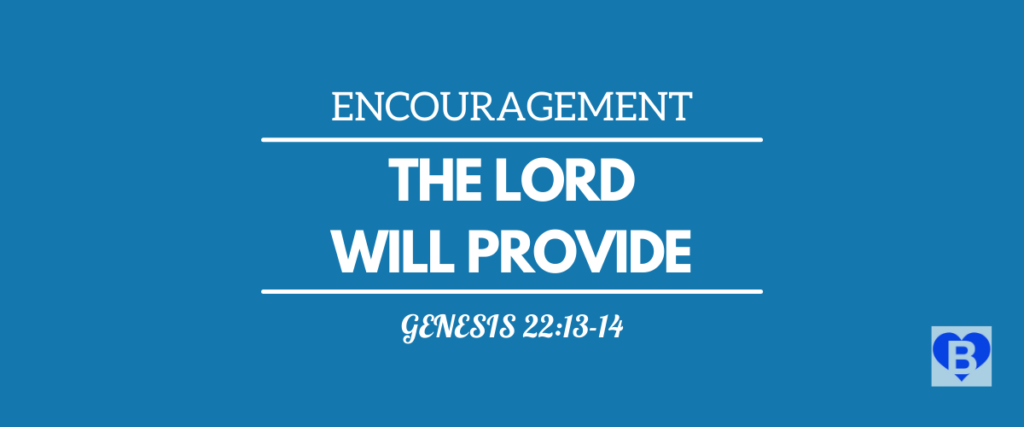 Encouragement The Lord Will Provide Genesis 22:13-14