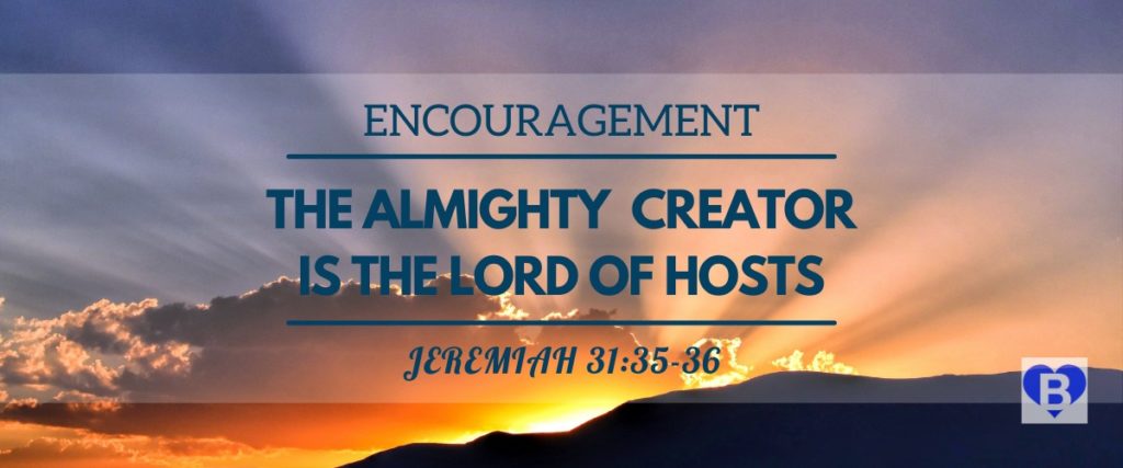 Encouragement The Almighty Creator Is The Lord Of Hosts Jeremiah 31:35-36