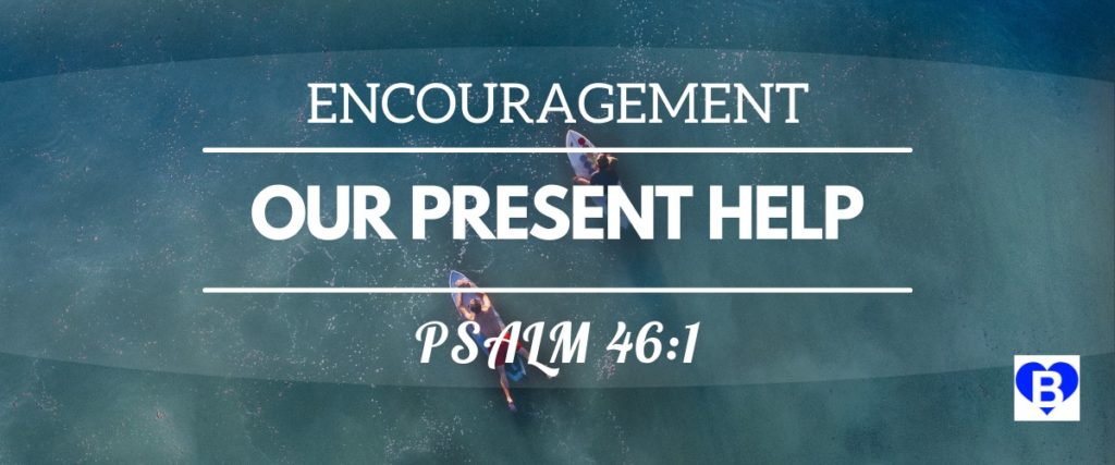 Encouragement Our Present Help Psalm 46:1