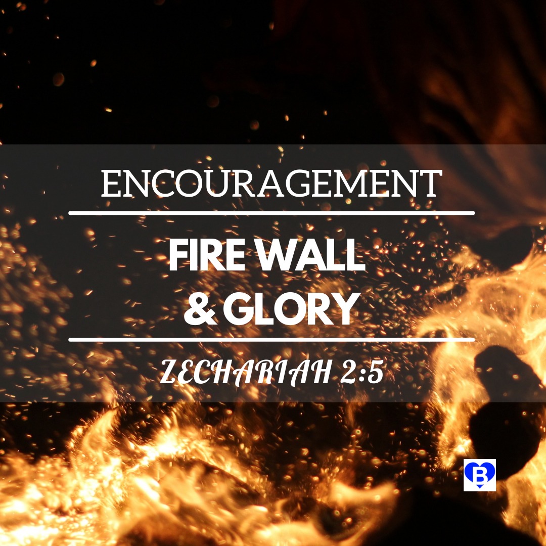 Fire Wall and Glory (Zechariah 25) ENCOURAGEMENT