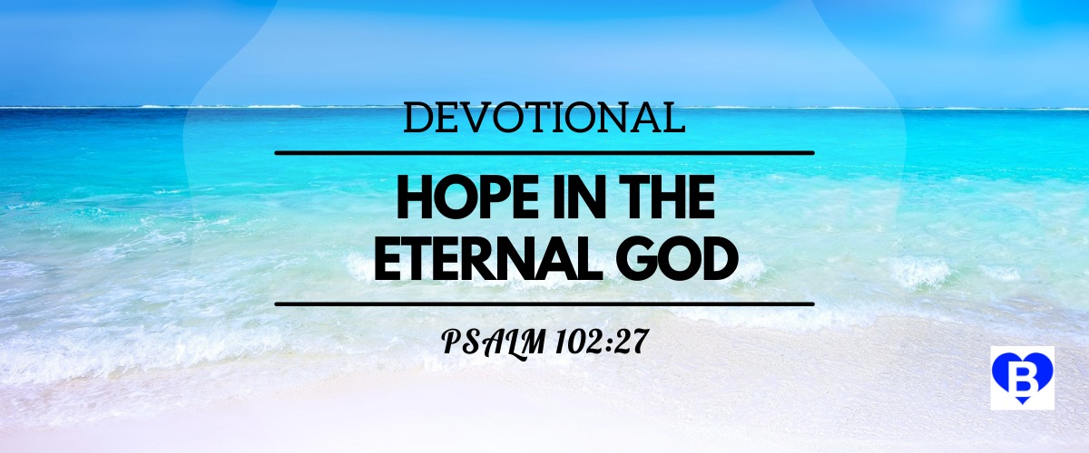 Devotional Hope In The Eternal God Psalm 102:27