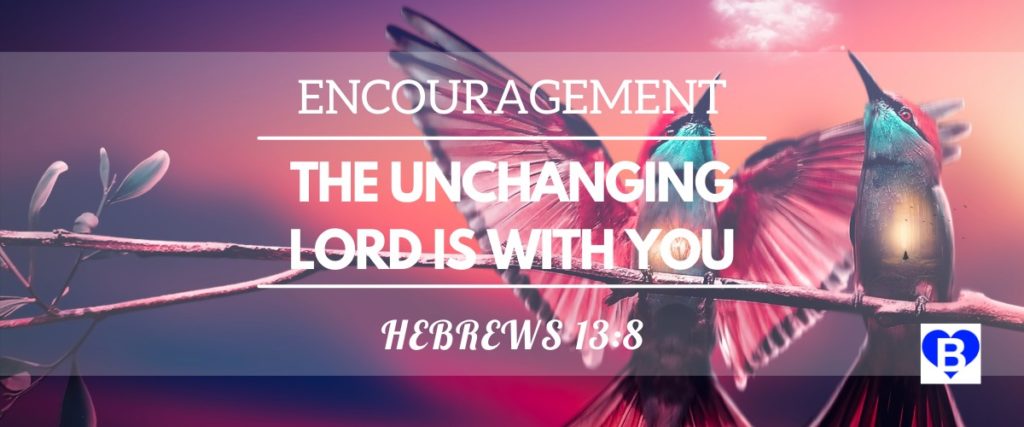 Encouragement The Unchanging Lord Is With You Hebrews 13:8