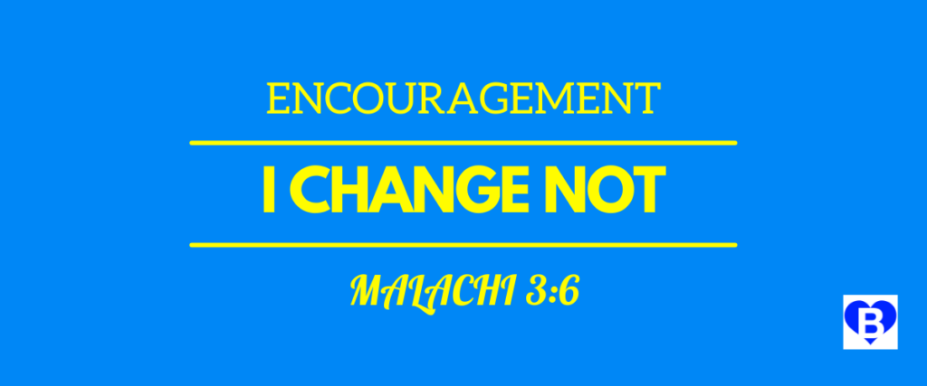 Encouragement I Change Not Malachi 3:6