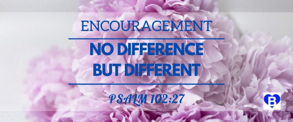 Encouragement No Difference But Different Psalm 102:27