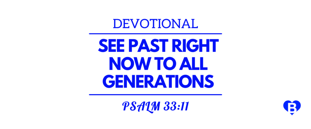 Devotional See Past Right Now To All Generations Psalm 33:11