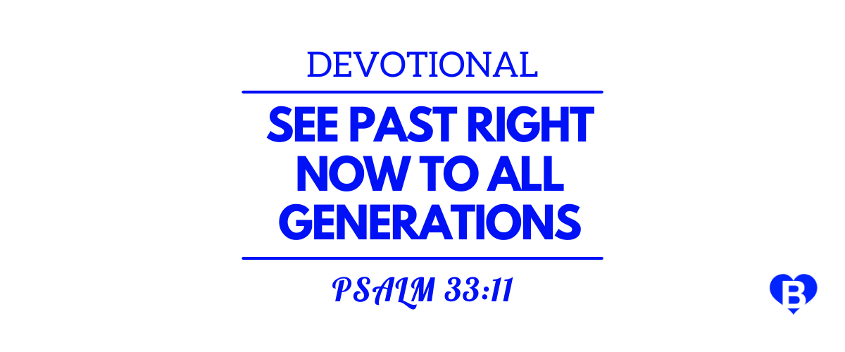 Devotional See Past Right Now To All Generations Psalm 33:11