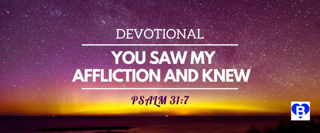 Devotional You Saw My Affliction And Knew Psalm 31:7