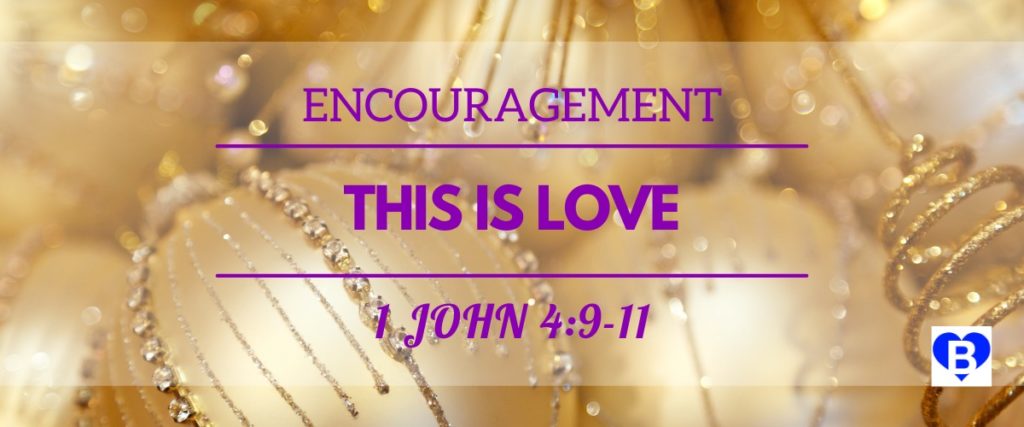 Encouragement This Is Love 1 John 4:9-11