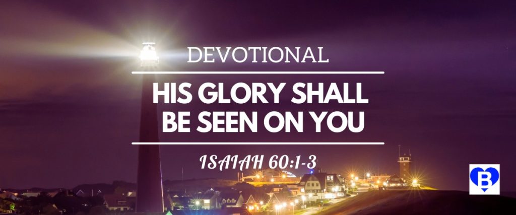 Devotional His Glory Shall Be Seen On You Isaiah 60:1-3
