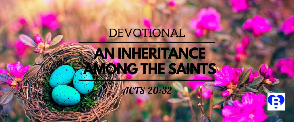 Devotional An Inheritance Among The Saints Acts 20:32
