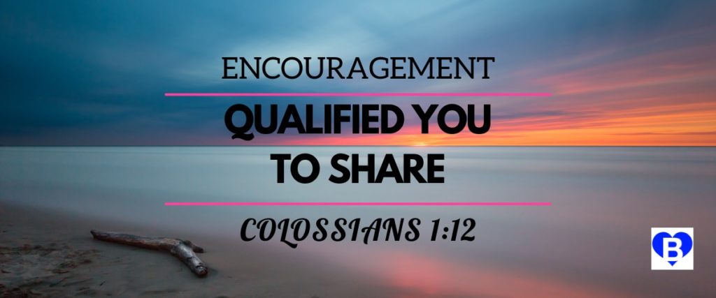 Encouragement Qualified You To Share Colossians 1:12