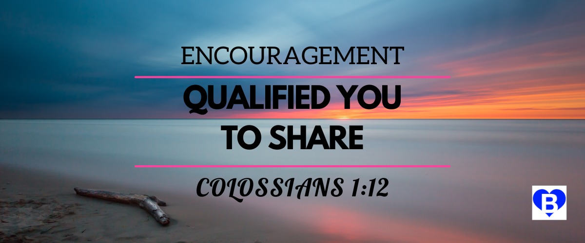 Encouragement Qualified You To Share Colossians 1:12