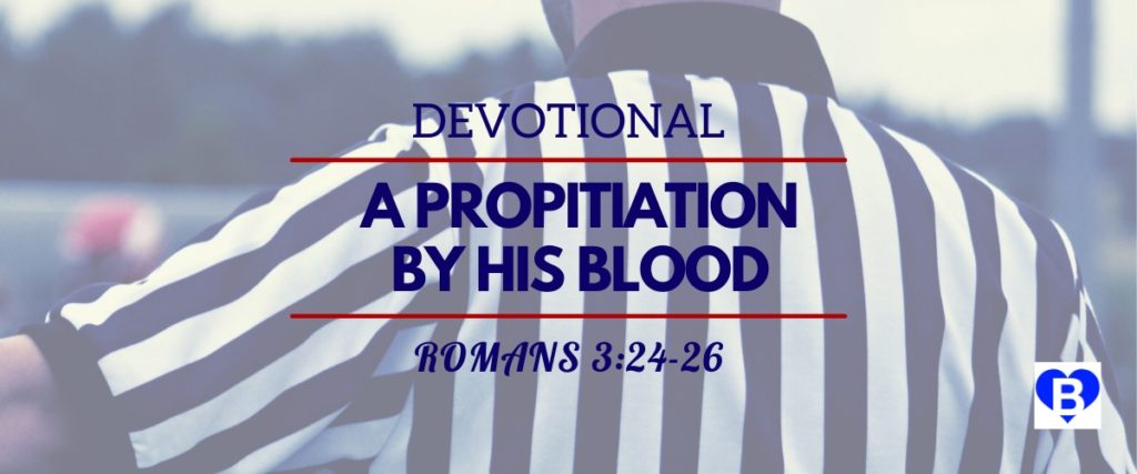 Devotional A Propitiation By His Blood Romans 3:24-26