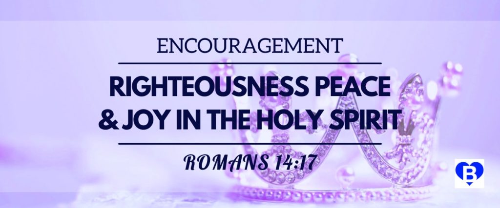 Encouragement Righteousness Peace and Joy in the Holy Spirit Romans 14:17