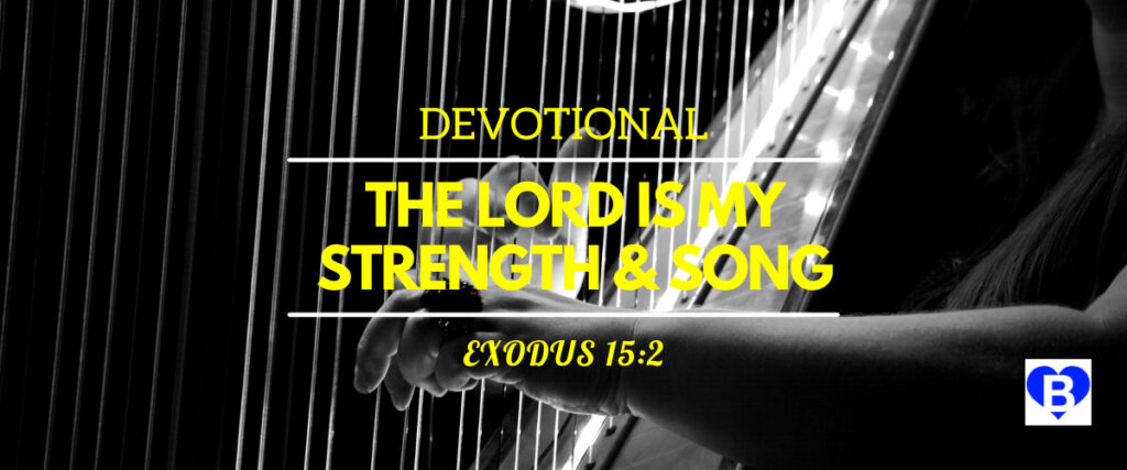 Devotional the Lord is my Strength and Song Exodus 15:2
