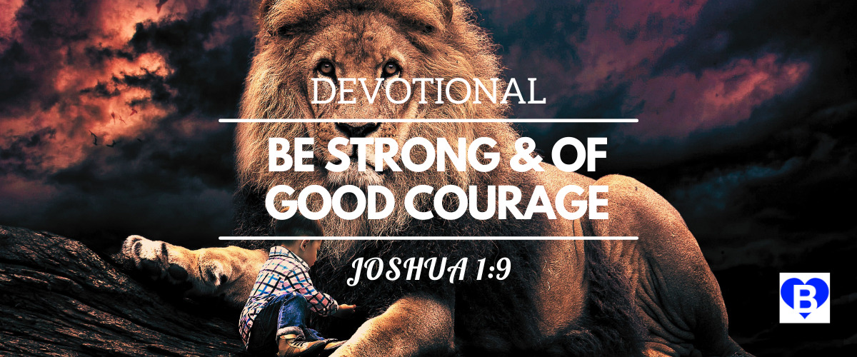 Devotional Be Strong and of Good Courage Joshua 1:9