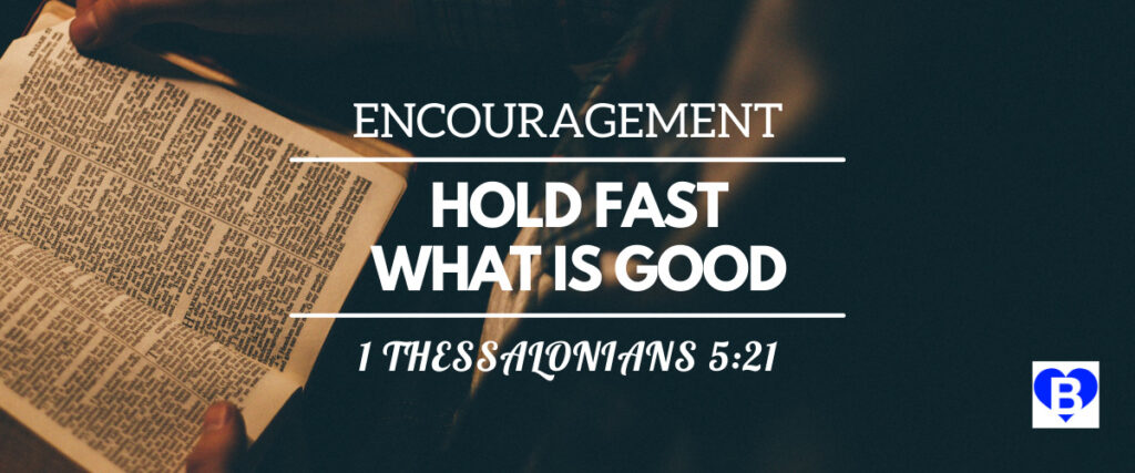 Encouragement Hold Fast What is Good 1 Thessalonians 5:21