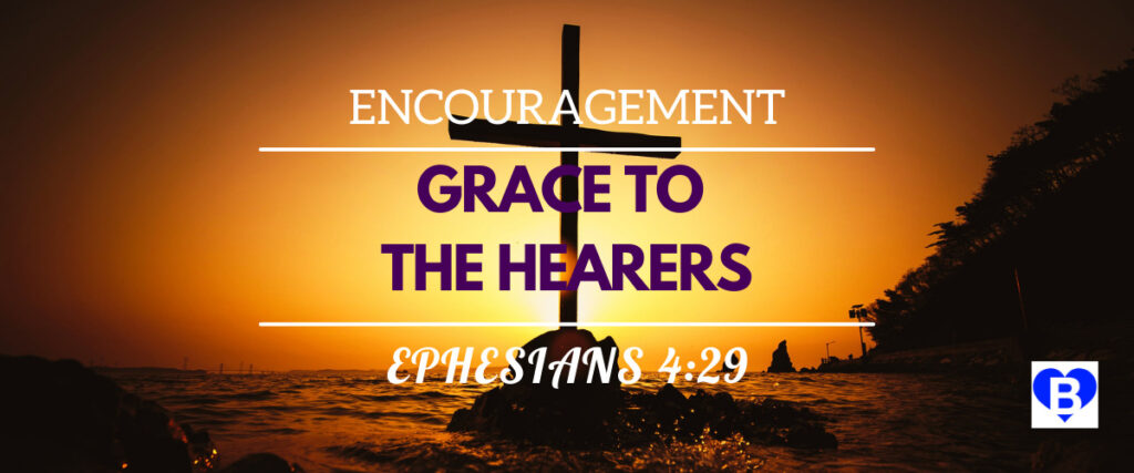 Encourage Grace to the Hearers Ephesians 4:29