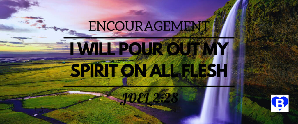 Encouragement I Will Pour Out My Spirit On All Flesh Joel 2:28