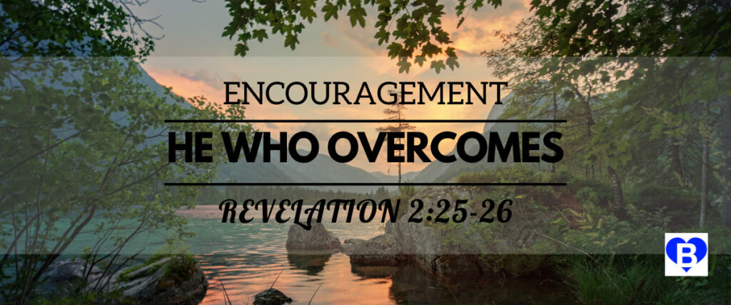 Encouragement He Who Overcomes Revelation 2:25-26