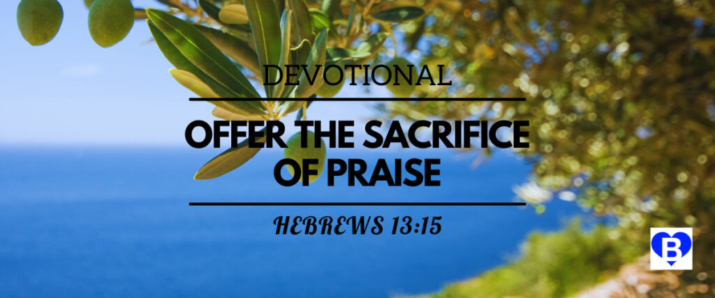 Devotional Offer The Sacrifice of Praise Hebrews 13:15
