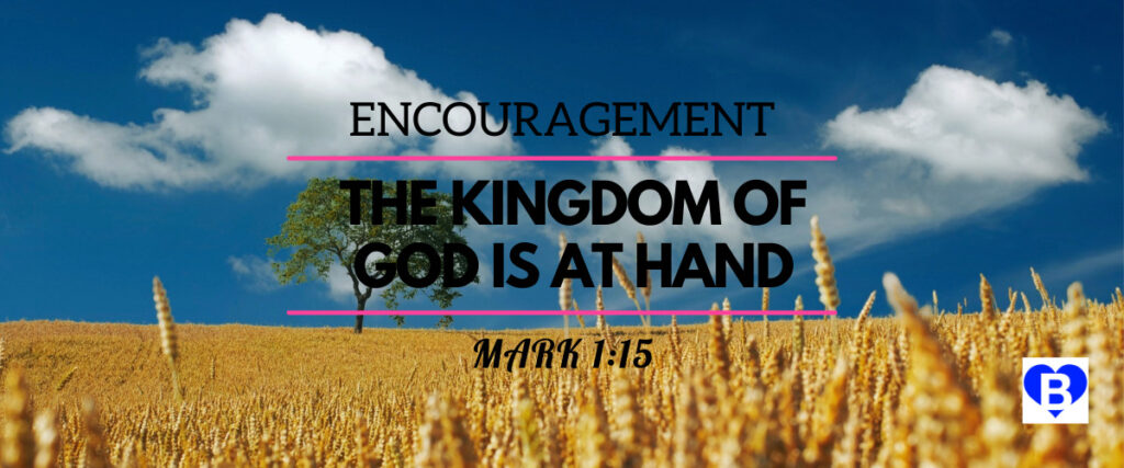 Encouragement The Kingdom of God is at Hand Mark 1:15