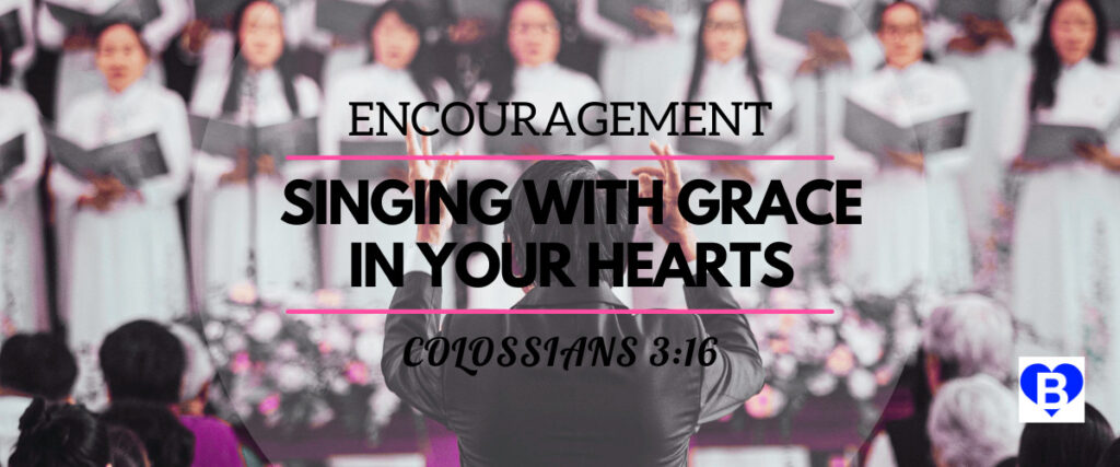 Encouragement Singing With Grace In Your Hearts Colossians 3:16