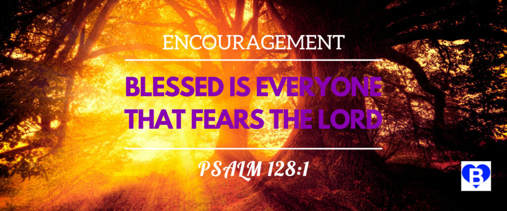 Encouragement Blessed Is Everyone That Fears The Lord Psalm 128:1