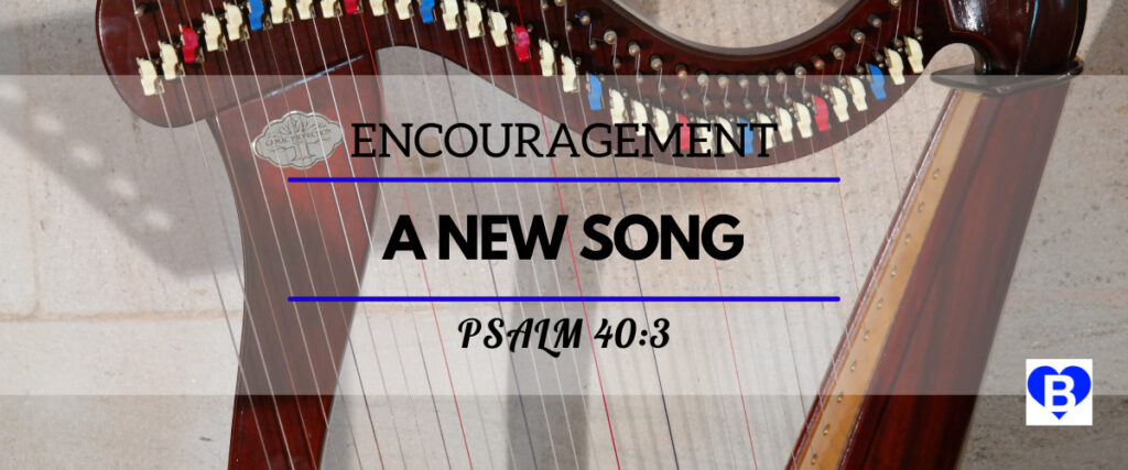 Encouragement A New Song Psalm 40:3