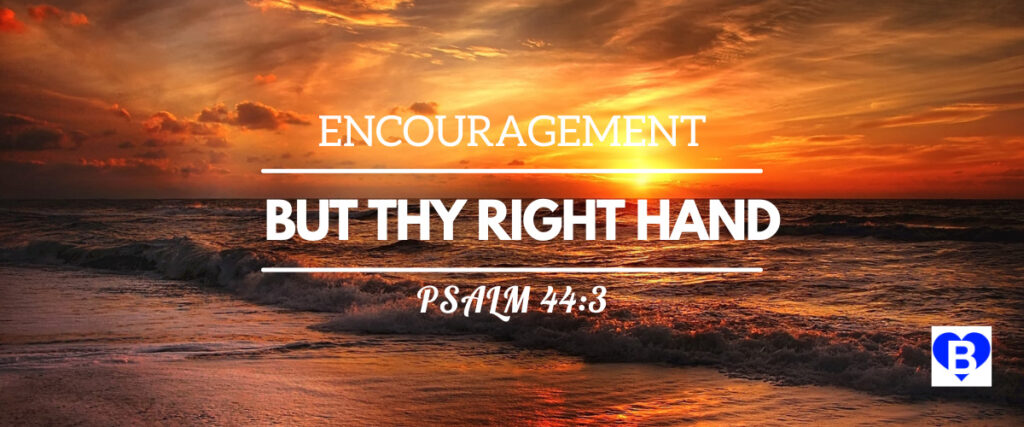 Encouragement But thy Right Hand Psalm 44:3