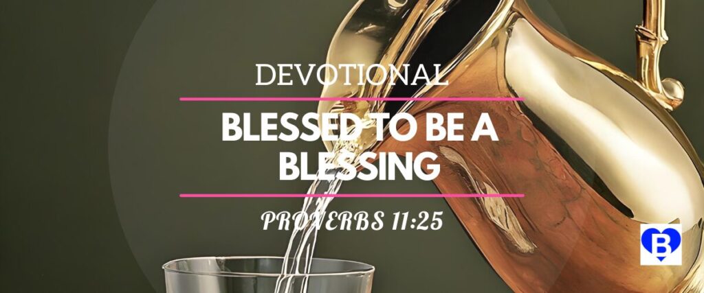 Devotional Blessed to be a Blessing Proverbs 11:25